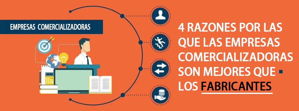 4 razones razon las el que las el empresas empresa comercializadoras comercializadora son ser mejores mejor que los el fabricantes fabricant fabricante